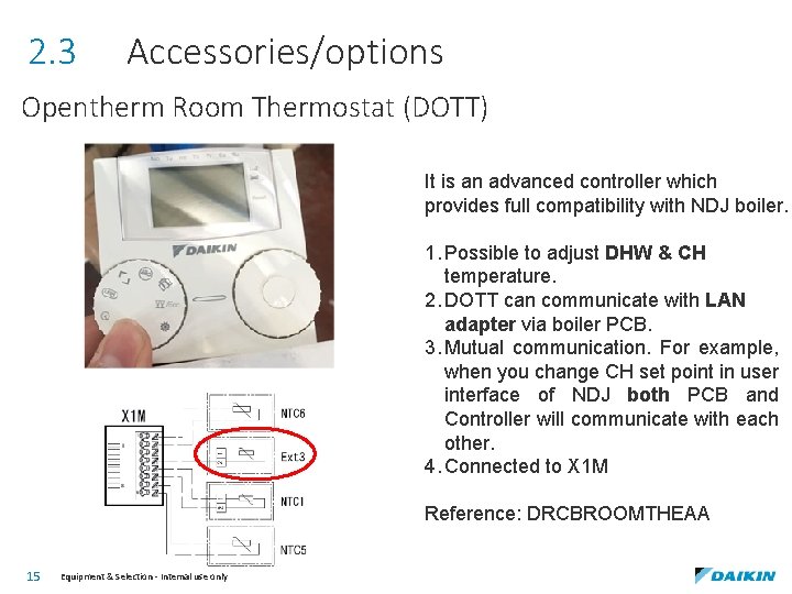 2. 3 Accessories/options Opentherm Room Thermostat (DOTT) It is an advanced controller which provides