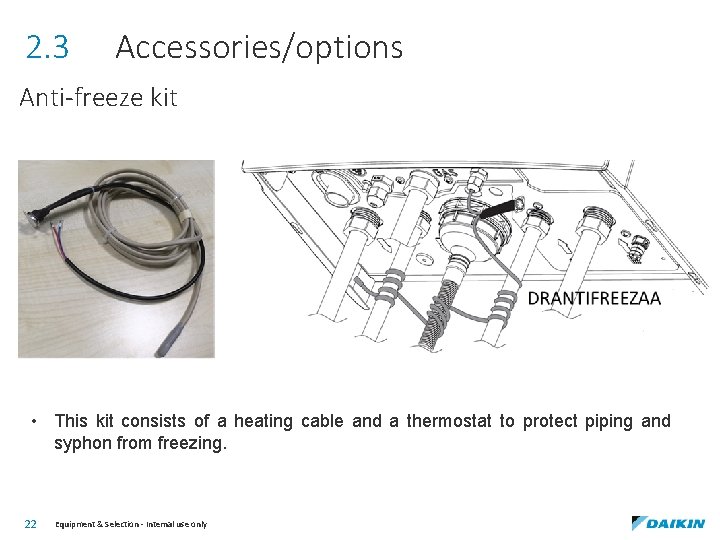 2. 3 Accessories/options Anti-freeze kit • This kit consists of a heating cable and