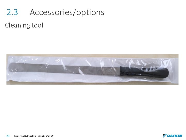 2. 3 Accessories/options Cleaning tool 29 Equipment & Selection - Internal use only 