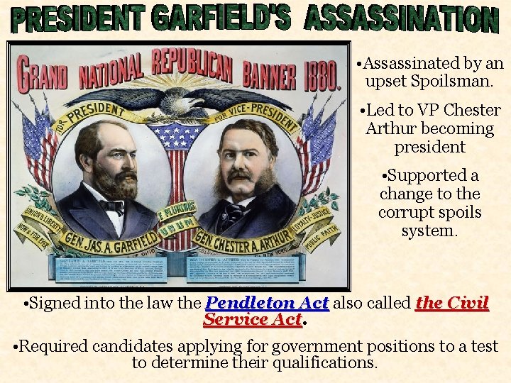  • Assassinated by an upset Spoilsman. • Led to VP Chester Arthur becoming