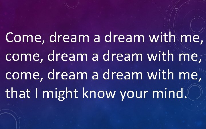 Come, dream a dream with me, come, dream a dream with me, that I