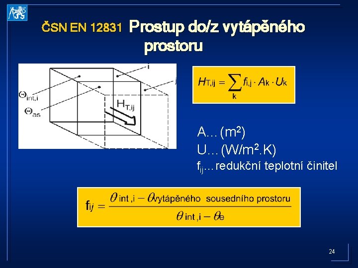 ČSN EN 12831 Prostup do/z vytápěného prostoru A…(m 2) U…(W/m 2. K) fij…redukční teplotní