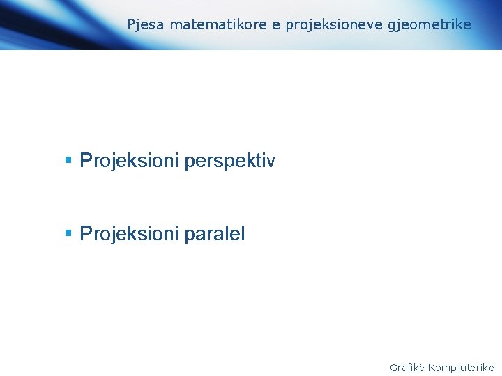 Pjesa matematikore e projeksioneve gjeometrike § Projeksioni perspektiv § Projeksioni paralel Grafikë Kompjuterike 