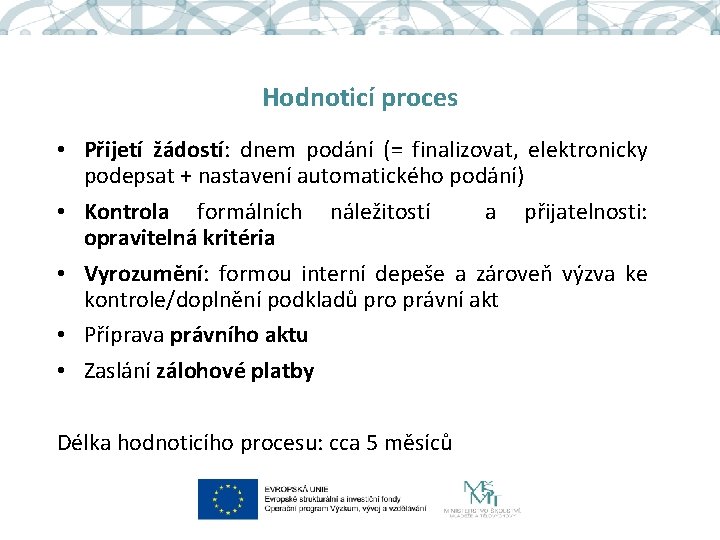 Hodnoticí proces • Přijetí žádostí: dnem podání (= finalizovat, elektronicky podepsat + nastavení automatického