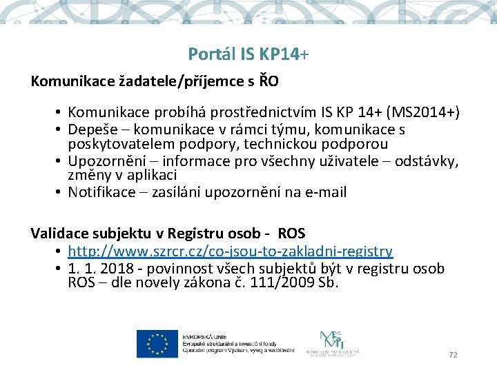 Portál IS KP 14+ Komunikace žadatele/příjemce s ŘO • Komunikace probíhá prostřednictvím IS KP