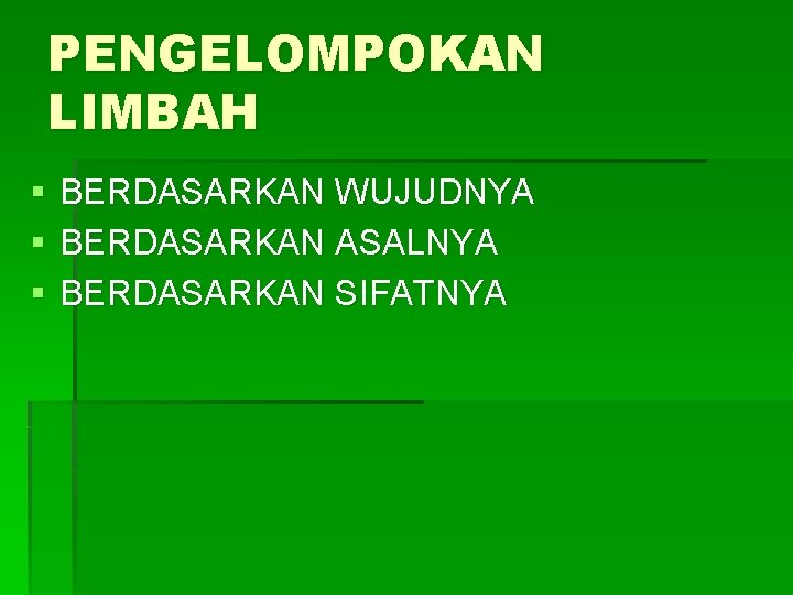 PENGELOMPOKAN LIMBAH § § § BERDASARKAN WUJUDNYA BERDASARKAN ASALNYA BERDASARKAN SIFATNYA 