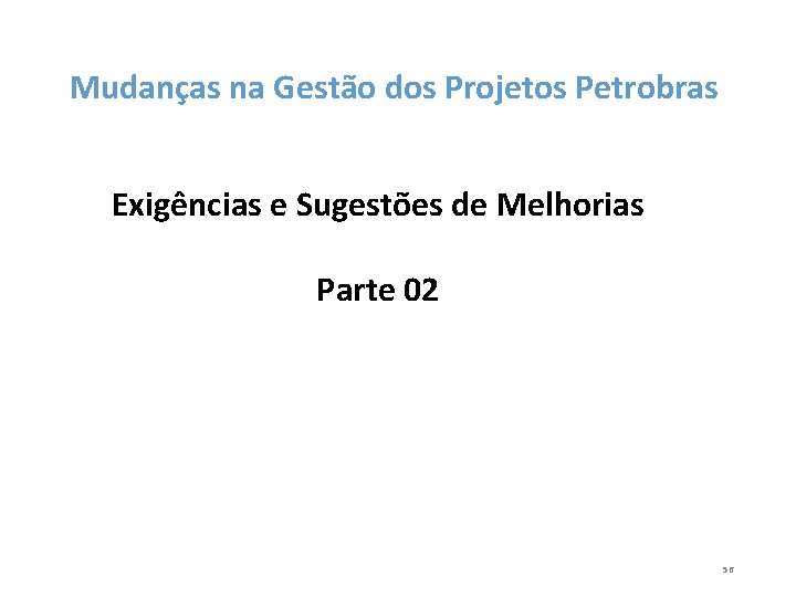 Mudanças na Gestão dos Projetos Petrobras Exigências e Sugestões de Melhorias Parte 02 56