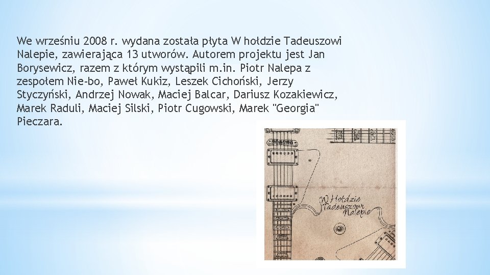 We wrześniu 2008 r. wydana została płyta W hołdzie Tadeuszowi Nalepie, zawierająca 13 utworów.