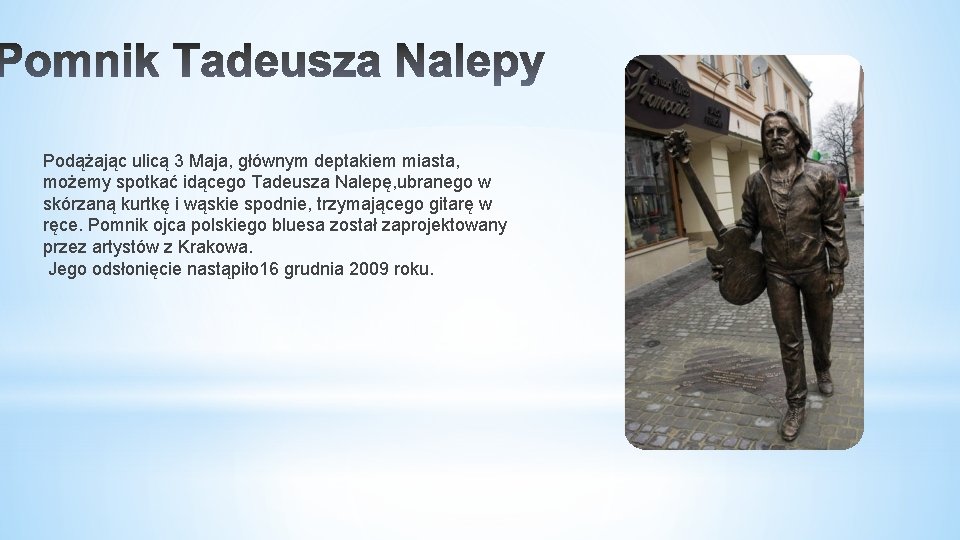 Podążając ulicą 3 Maja, głównym deptakiem miasta, możemy spotkać idącego Tadeusza Nalepę, ubranego w