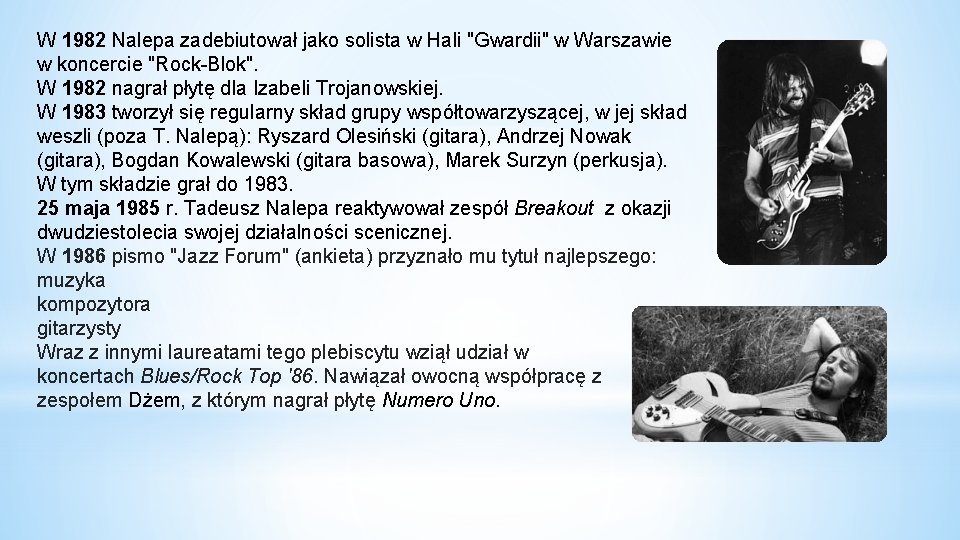 W 1982 Nalepa zadebiutował jako solista w Hali "Gwardii" w Warszawie w koncercie "Rock-Blok".