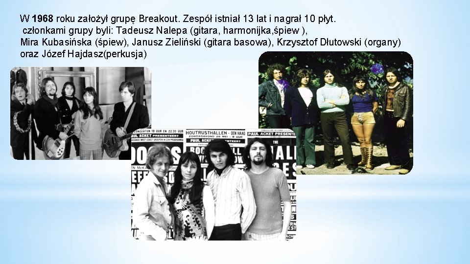 W 1968 roku założył grupę Breakout. Zespół istniał 13 lat i nagrał 10 płyt.