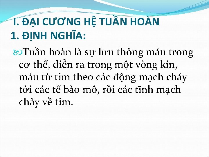 I. ĐẠI CƯƠNG HỆ TUẦN HOÀN 1. ĐỊNH NGHĨA: Tuần hoàn là sự lưu