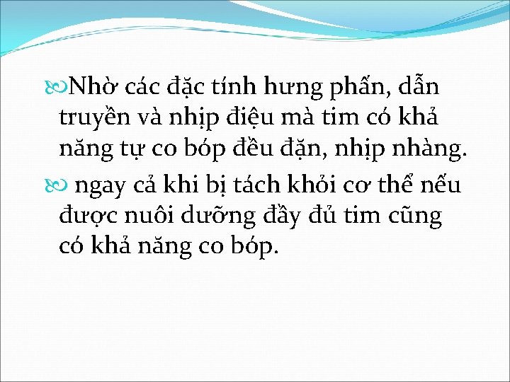  Nhờ các đặc tính hưng phấn, dẫn truyền và nhịp điệu mà tim