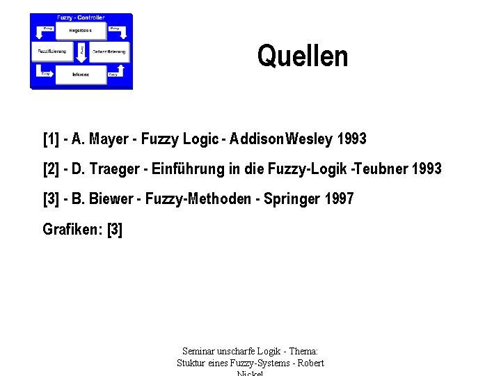 Quellen [1] - A. Mayer - Fuzzy Logic - Addison Wesley 1993 [2] -