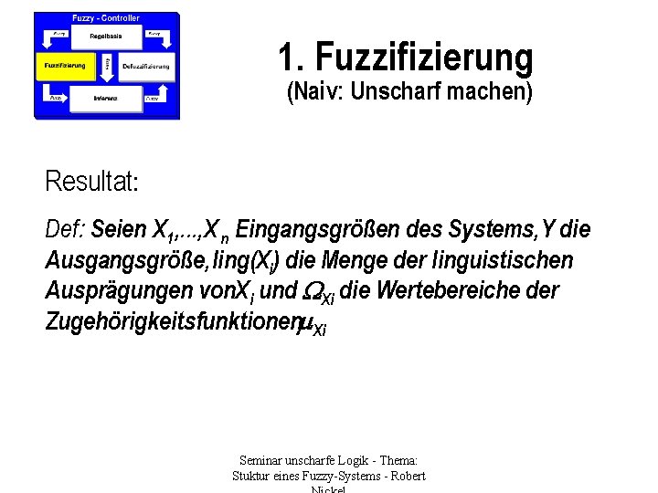 1. Fuzzifizierung (Naiv: Unscharf machen) Resultat: Def: Seien X 1, . . . ,