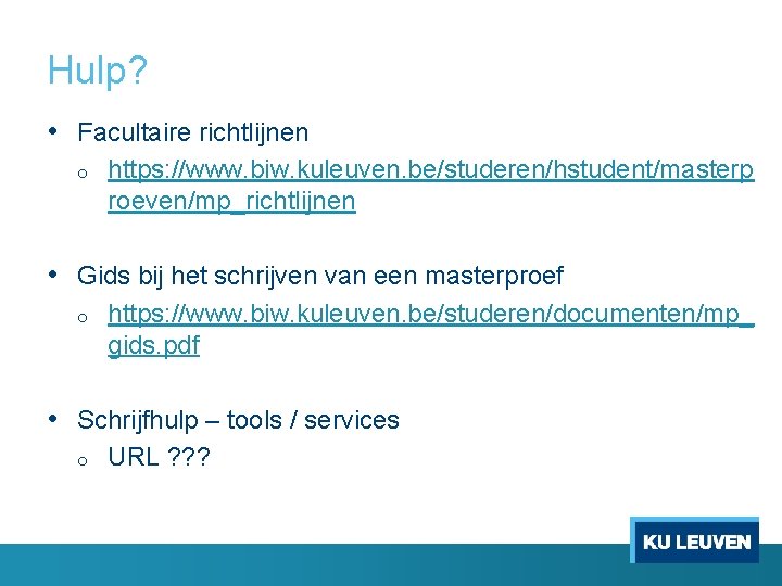 Hulp? • Facultaire richtlijnen o https: //www. biw. kuleuven. be/studeren/hstudent/masterp roeven/mp_richtlijnen • Gids bij