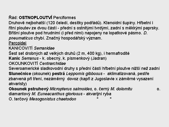 Řád: OSTNOPLOUTVÍ Perciformes Druhově nejbohatší (120 čeledí, desítky podřádů). Ktenoidní šupiny. Hřbetní i řitní