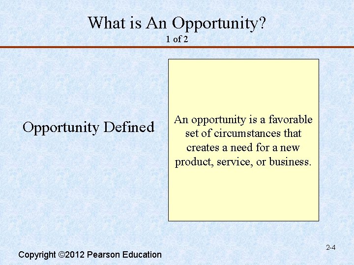 What is An Opportunity? 1 of 2 Opportunity Defined Copyright © 2012 Pearson Education
