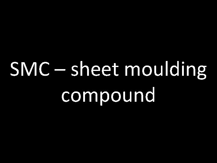 SMC – sheet moulding compound 