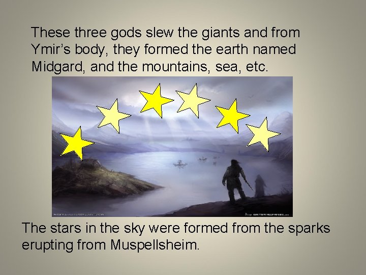 These three gods slew the giants and from Ymir’s body, they formed the earth These three gods slew the giants and from Ymir’s body, they formed the earth