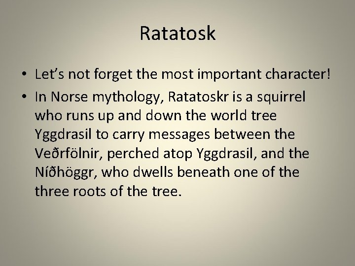 Ratatosk • Let’s not forget the most important character! • In Norse mythology, Ratatoskr Ratatosk • Let’s not forget the most important character! • In Norse mythology, Ratatoskr