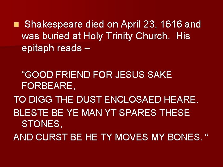 n Shakespeare died on April 23, 1616 and was buried at Holy Trinity Church.