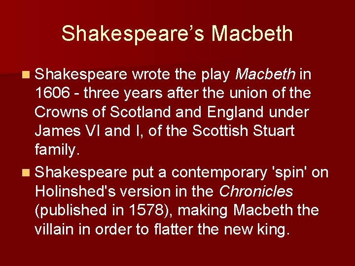 Shakespeare’s Macbeth n Shakespeare wrote the play Macbeth in 1606 - three years after
