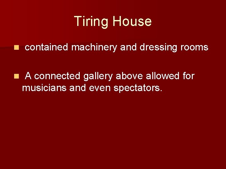 Tiring House n contained machinery and dressing rooms n A connected gallery above allowed