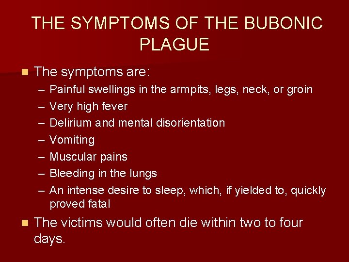  THE SYMPTOMS OF THE BUBONIC PLAGUE n The symptoms are: – – –