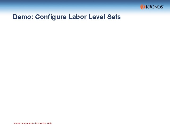 Demo: Configure Labor Level Sets Kronos Incorporated – Internal Use Only 