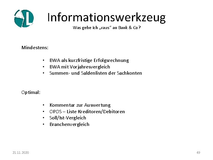 Informationswerkzeug Was gebe ich „raus“ an Bank & Co? Mindestens: • BWA als kurzfristige