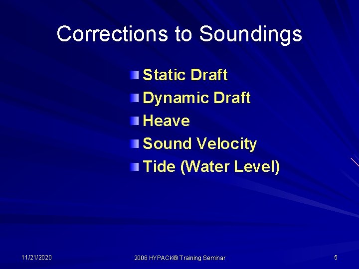 Corrections to Soundings Static Draft Dynamic Draft Heave Sound Velocity Tide (Water Level) 11/21/2020