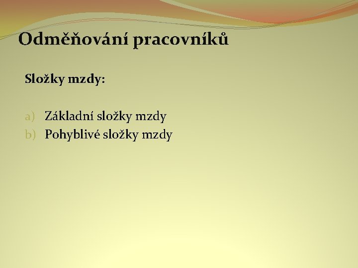 Odměňování pracovníků Složky mzdy: a) Základní složky mzdy b) Pohyblivé složky mzdy 