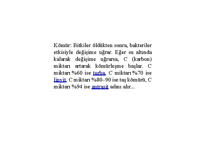 Kömür: Bitkiler öldükten sonra, bakteriler etkisiyle değişime uğrar. Eğer su altında kalarak değişime uğrarsa,