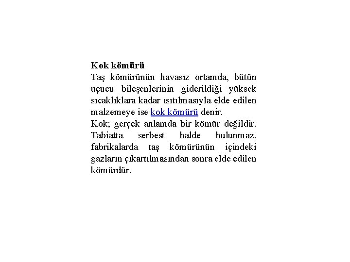 Kok kömürü Taş kömürünün havasız ortamda, bütün uçucu bileşenlerinin giderildiği yüksek sıcaklıklara kadar ısıtılmasıyla