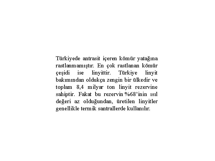 Türkiyede antrasit içeren kömür yatağına rastlanmamıştır. En çok rastlanan kömür çeşidi ise linyittir. Türkiye