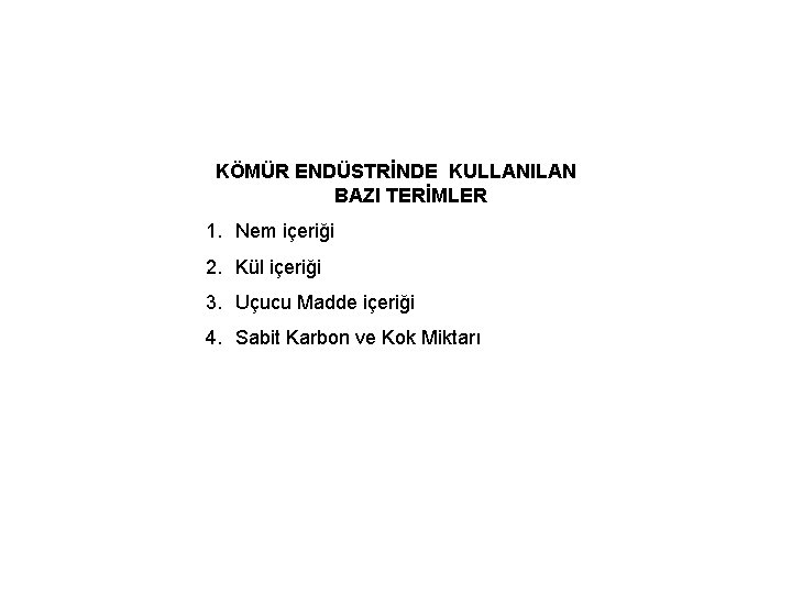 KÖMÜR ENDÜSTRİNDE KULLANILAN BAZI TERİMLER 1. Nem içeriği 2. Kül içeriği 3. Uçucu Madde