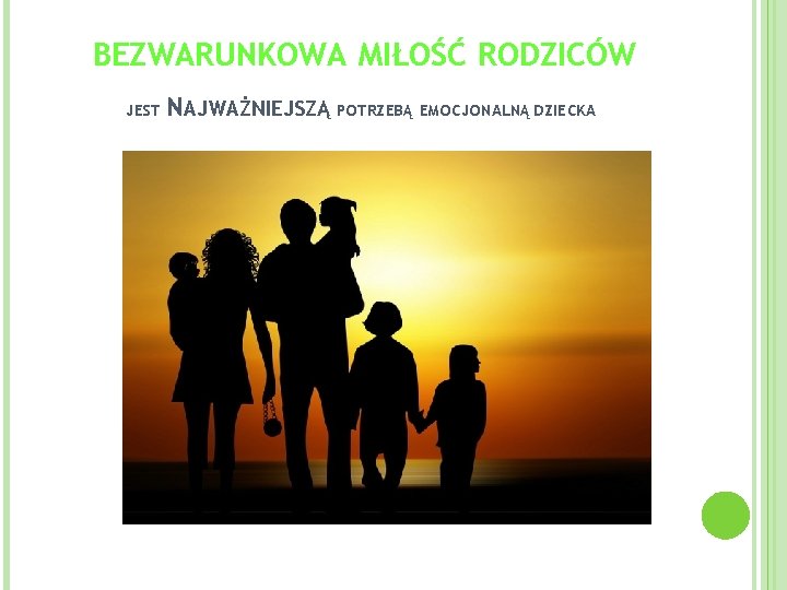 BEZWARUNKOWA MIŁOŚĆ RODZICÓW JEST NAJWAŻNIEJSZĄ POTRZEBĄ EMOCJONALNĄ DZIECKA 