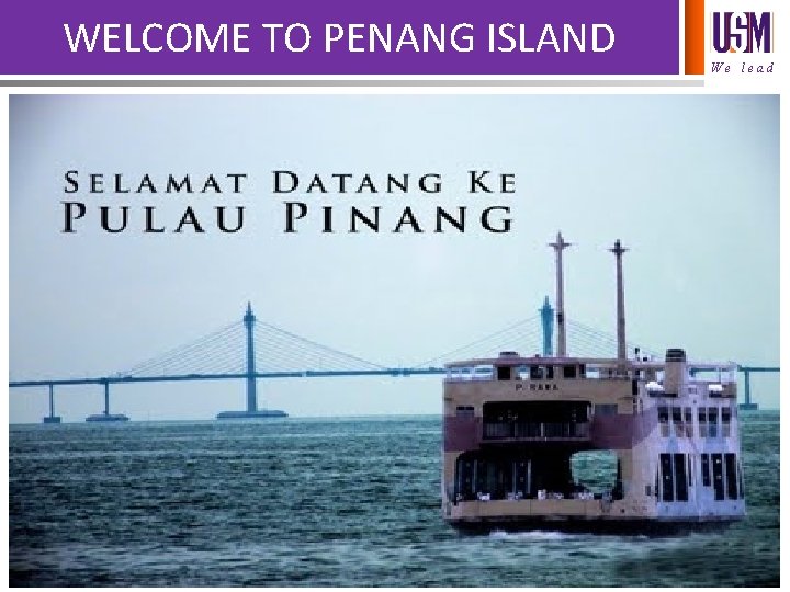 WELCOME TO PENANG ISLAND We lead 