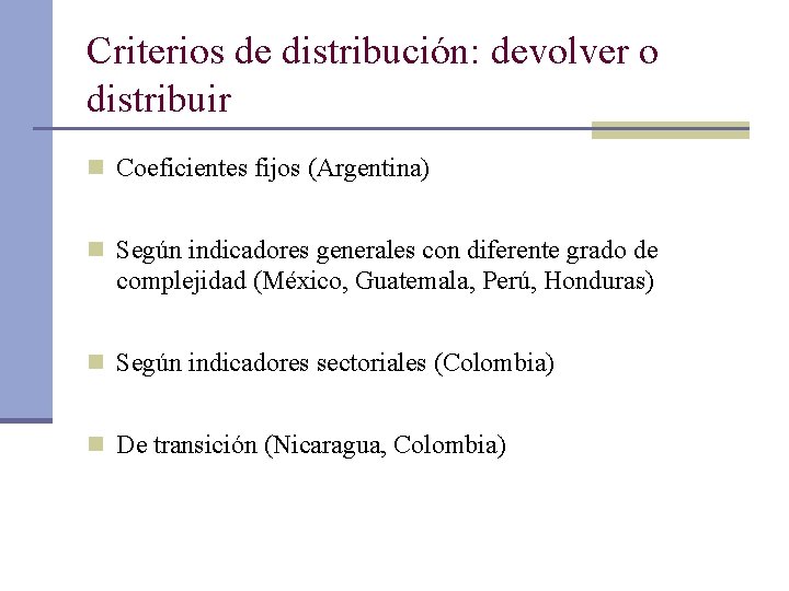 Criterios de distribución: devolver o distribuir n Coeficientes fijos (Argentina) n Según indicadores generales