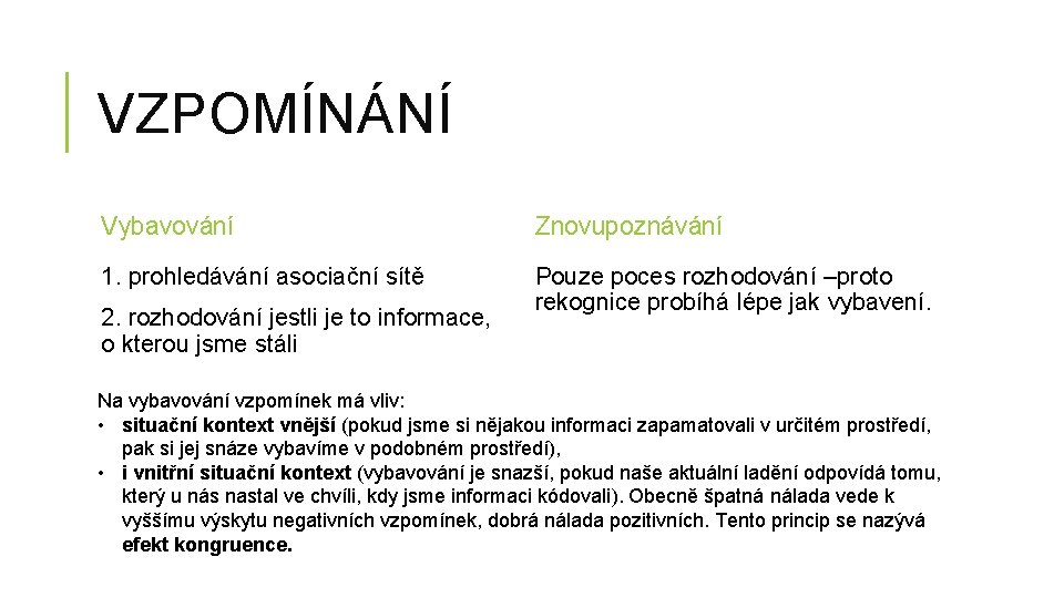 VZPOMÍNÁNÍ Vybavování Znovupoznávání 1. prohledávání asociační sítě Pouze poces rozhodování –proto rekognice probíhá lépe