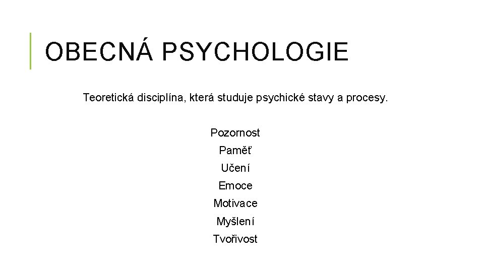 OBECNÁ PSYCHOLOGIE Teoretická disciplína, která studuje psychické stavy a procesy. Pozornost Paměť Učení Emoce