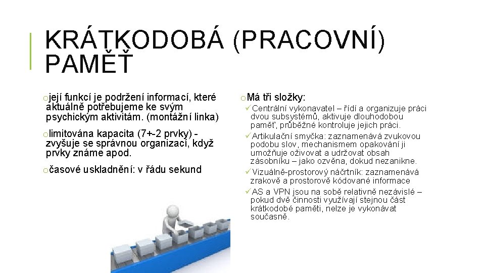 KRÁTKODOBÁ (PRACOVNÍ) PAMĚŤ ojejí funkcí je podržení informací, které aktuálně potřebujeme ke svým psychickým