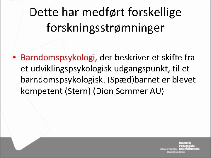 Dette har medført forskellige forskningsstrømninger • Barndomspsykologi, der beskriver et skifte fra et udviklingspsykologisk