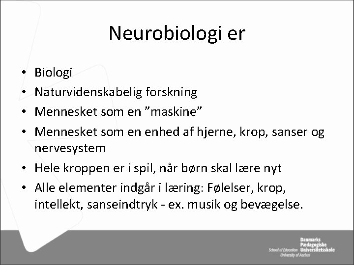 Neurobiologi er Biologi Naturvidenskabelig forskning Mennesket som en ”maskine” Mennesket som en enhed af