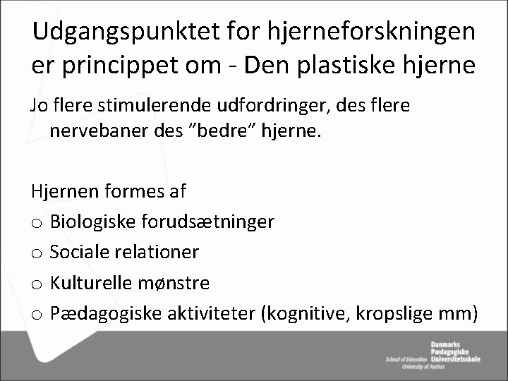 Udgangspunktet for hjerneforskningen er princippet om - Den plastiske hjerne Jo flere stimulerende udfordringer,