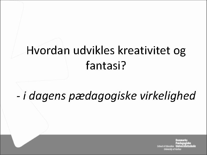 Hvordan udvikles kreativitet og fantasi? - i dagens pædagogiske virkelighed 