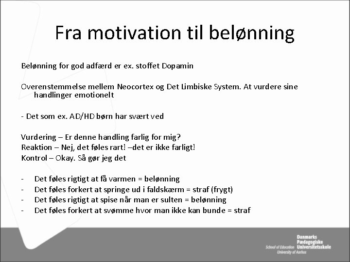 Fra motivation til belønning Belønning for god adfærd er ex. stoffet Dopamin Overenstemmelse mellem