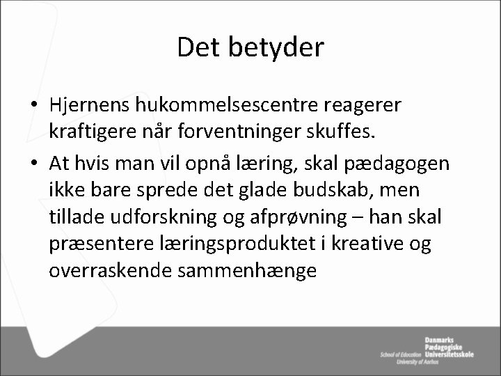 Det betyder • Hjernens hukommelsescentre reagerer kraftigere når forventninger skuffes. • At hvis man