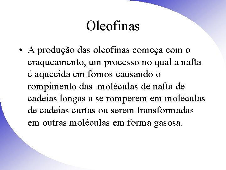 Oleofinas • A produção das oleofinas começa com o craqueamento, um processo no qual